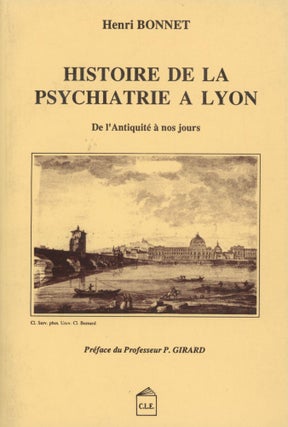Item #0089881 Histoire de la Psychiatrie a Lyon: De L'antiquite a nos jours. Henri Bonnet, pref...
