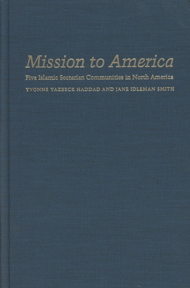 Item #0089887 Mission to America: Five Islamic Sectarian Communities in North America. Yvonne Yazbeck Haddad, Jane Idleman Smith.