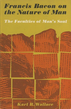 Item #0089889 Francis Bacon on the Nature of Man, The Faculties of Man's Soul: Understanding...