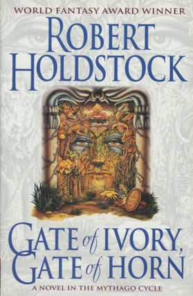 Item #0089991 Gate of Ivory, Gate of Horn; A novel in the Mythago Cycle. Robert Holdstock