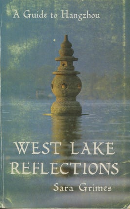 Item #0090117 West Lake Reflections: A Guide to Hangzhou. Sara Grimes