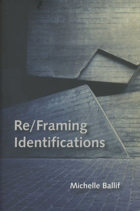 Item #0090128 Re/Framing Identifications. Michelle Ballif