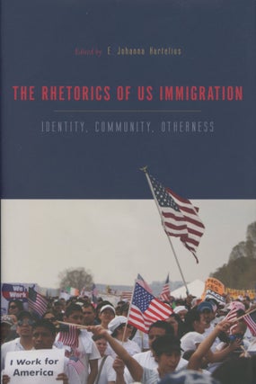 Item #0090139 The Rhetorics of US Immigration: Identity, Community, Otherness. E. Johanna...