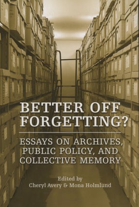 Item #0090148 Better Off Forgetting? Essays on Archives, Public Policy, and Collective Memory....