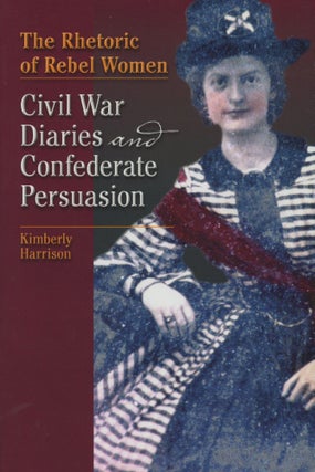 Item #0090150 The Rhetoric of Rebel Women: Civil War Diaries and Confederate Persuasion; Studies...
