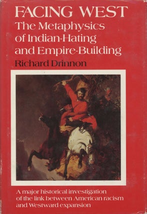Item #0090224 Facing West: The Metaphysics of Indian-Hating and Empire-Building. Richard Drinnon