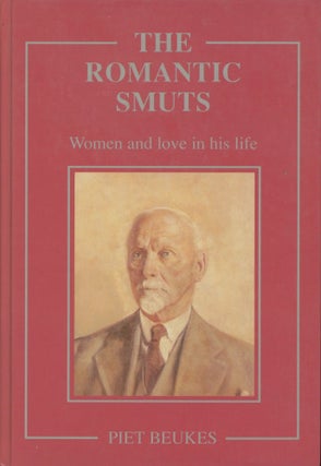 Item #0090244 The Romantic Smuts: Women and Love in His Life. Piet Beukes