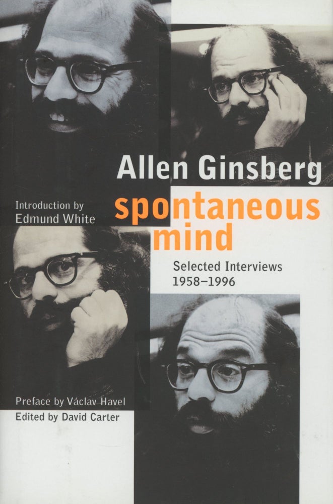 Item #0090326 Spontaneous Mind: Selected Interviews, 1958-1996. Allen Ginsberg, ed. David Carter, intro Edmund White, fore Vaclav Havel.