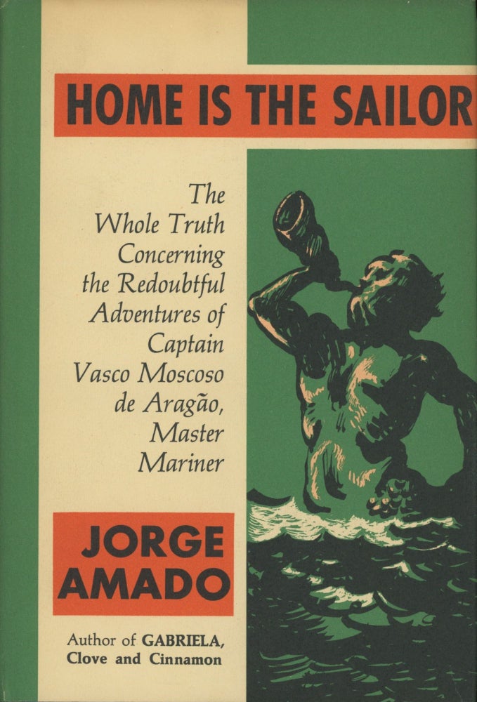Item #0090339 Home is the Sailor: The Whole Truth Concerning the Redoubtful Adventures of Captain Vasco Moscoso de Araga, Master Mariner. Jorge Amado, trans Harriet de Onis.