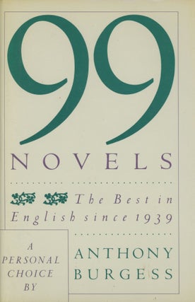 Item #0090380 99 Novels: The Best in English Since 1939, A Personal Choice by Anthony Burgess...