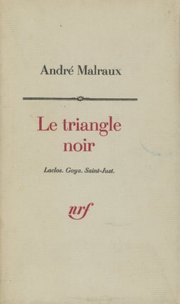 Item #0090448 Le Triangle Noir: Laclos, Goya, Saint-Just. Andre Malraux