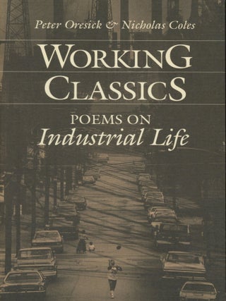 Item #0090452 Working Classics: Poems on Industrial Life. Peter Oresick, ed., ed. Nicholas Coles,...