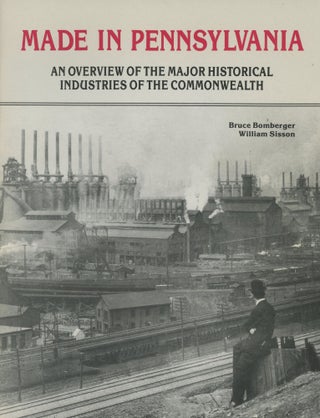 Item #0090453 Made in Pennsylvania: An Overview of the Major Historical Industries of the...