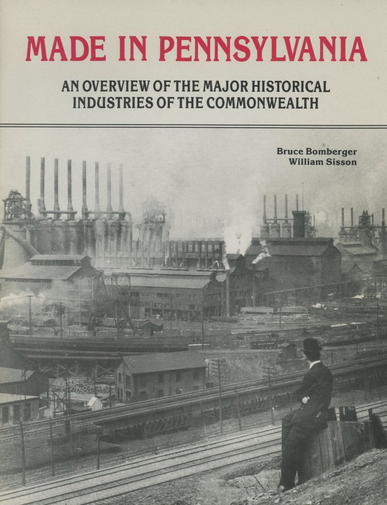 Item #0090453 Made in Pennsylvania: An Overview of the Major Historical Industries of the Commonwealth. Bruce Bomberger, William Sisson.