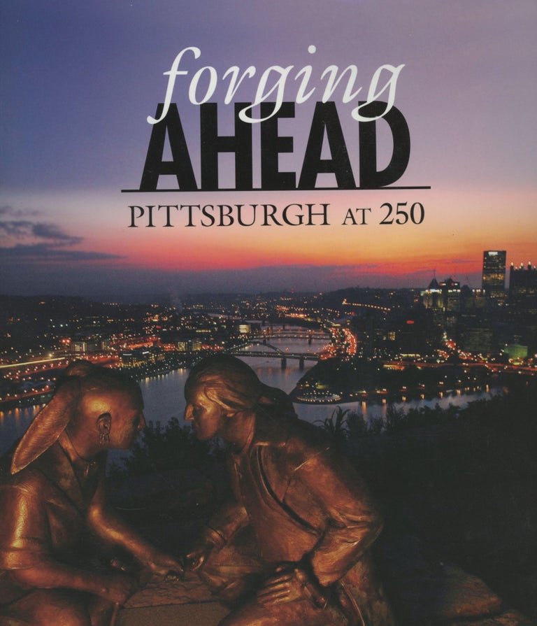 Item #0090462 Forging Ahead: Pittsburgh at 250. Richard A. Monti, Sandra Skowron.