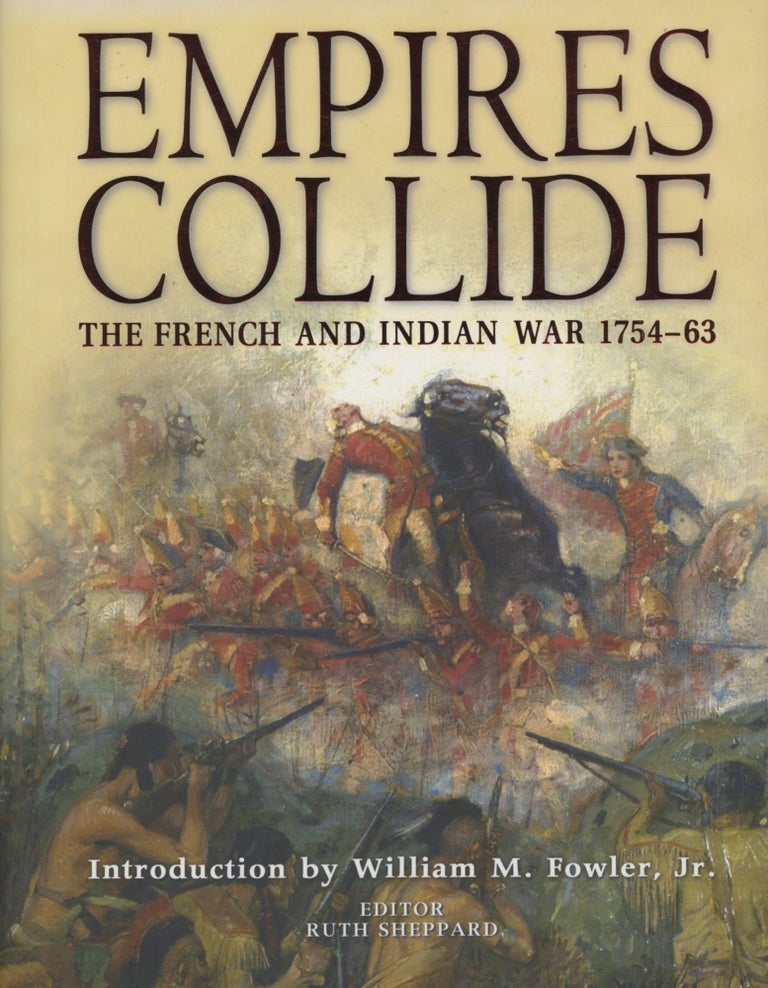 Item #0090467 Empires Collide: The French and Indian War, 1754-63. Ruth Sheppard, ed., intro William M. Fowler Jr.