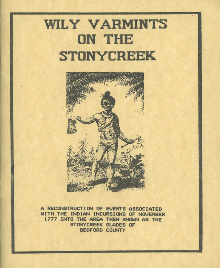 Item #0090489 Wily Varmints on the Stonycreek: A Reconstruction of Events Associated with the Indian Incursions of November 1777 into the area then known as the Stonycreek Glades of Bedford County. Kenneth W. Davis.