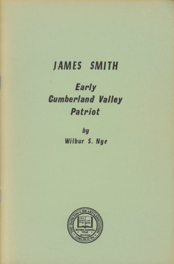 Item #0090503 James Smith: Early Cumberland Valley Patriot. Wilbur S. Nye.