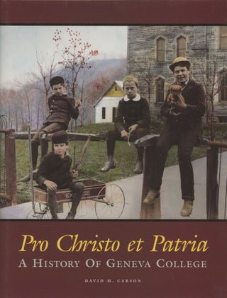 Item #0090526 Pro Christo et Patria: A History of Geneva College. David M. Carson