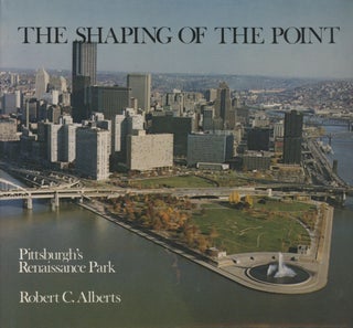 Item #0090563 The Shaping of the Point: Pittsburgh's Renaissance Park. Robert C. Alberts