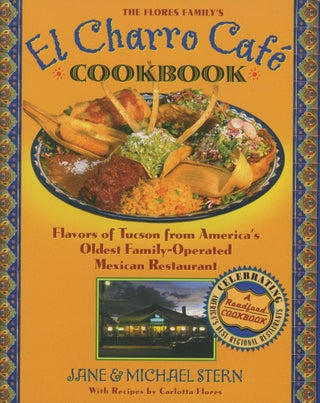 Item #0090786 The Flore Family's El Charro Cafe Cookbook: Flavors of Tucson from America's Oldest...