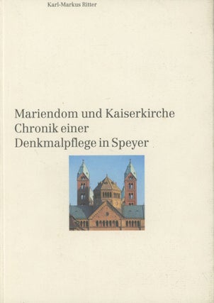 Item #0090841 Mariendom und Kaiserkirche: Chronik einer Denkmalpflege in Speyer. Karl-Markus Ritter