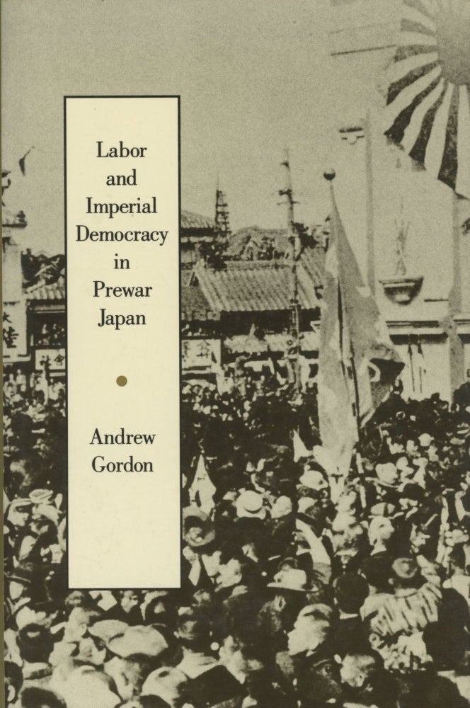 Item #0090863 Labor and Imperial Democracy in Prewar Japan; Twentieth Century Japan: The Emergence of a World Power series. Andrew Gordon.