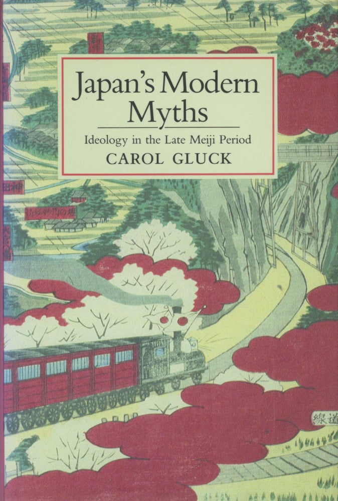 Item #0090864 Japan's Modern Myths: Ideology in the Late Meiji Period; Studies of the East Asian Institute, Columbia University series. Carol Gluck.