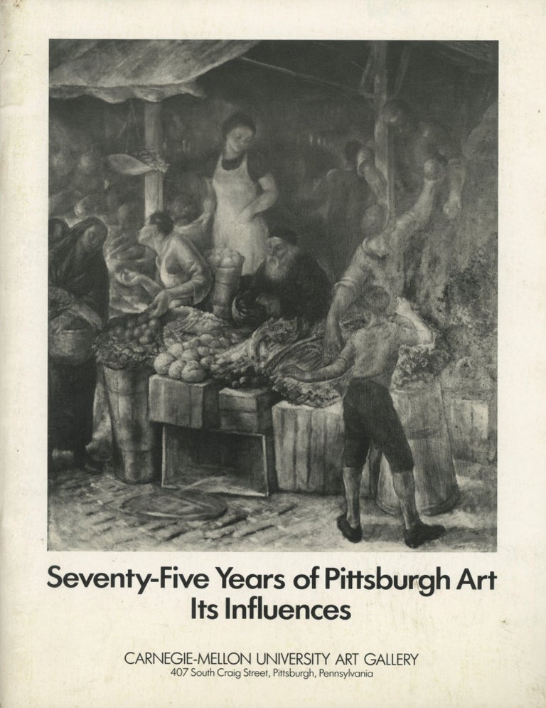 Item #0090866 Seventy-Five Years of Pittsburgh Art, Its Influences: Sponsored by the Associated Artists of Pittsburgh on the Occasion of their Seventy-Fifth Anniversary. Leon A. Arkus, intro., fore Anita F. Morganstern, The Associated Artists of Pittsburgh.