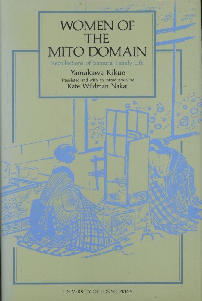 Item #0090867 Women of the Mito Domain: Recollections of Samurai Family Life. Yamakawa Kikue, trans Kate Wildman Nakai.