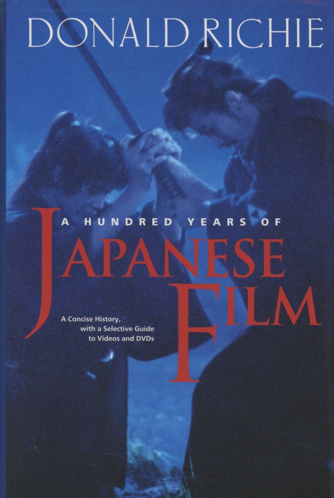 Item #0090877 A Hundred Years of Japanese Film: A Concise History, with a Selective Guide to Videos and DVDs. Donald Richie, fore Paul Schrader.