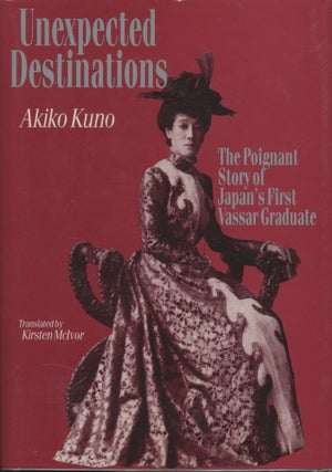 Item #0090885 Unexpected Destinations: The Poignant Story of Japan's First Vassar Graduate. Akiko...