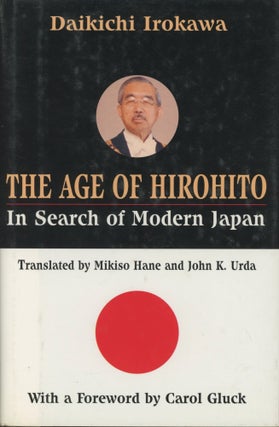 Item #0090892 Age of Hirohito: In Search of Modern Japan. Daikichi Irokawa, Mikiso Hane, John K....