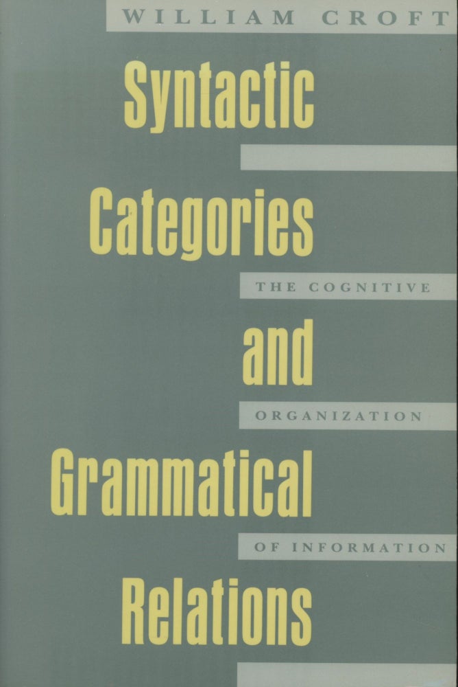 Item #0090896 Syntactic Categories and Grammatical Relations: The Cognitive Organization of Information. William Croft.