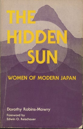 Item #0090905 The Hidden Sun: Women of Modern Japan. Dorothy Robins-Mowry, fore Edwin O. Reischauer
