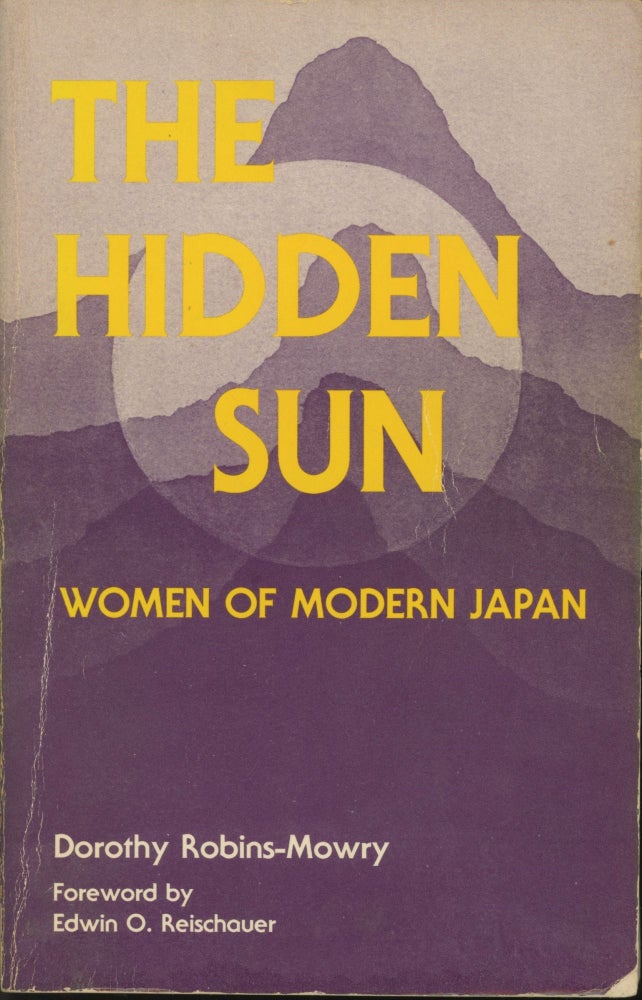 Item #0090905 The Hidden Sun: Women of Modern Japan. Dorothy Robins-Mowry, fore Edwin O. Reischauer.