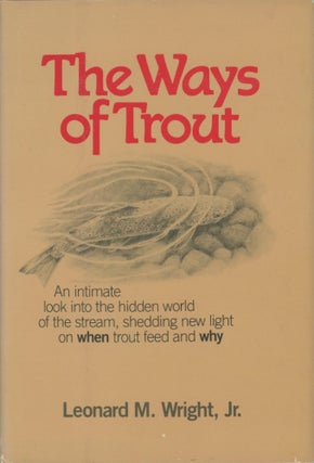 Item #0090955 The Ways of Trout: When Trout Feed and Why. Leonard M. Wright, Jr., Richard Harrington