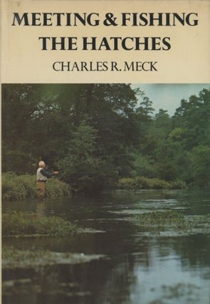 Item #0090958 Meeting & Fishing the Hatches [signed!]. Charles R. Meck