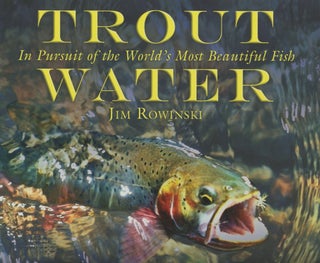 Item #0091008 Trout Water: In Pursuit of the World's Most Beautiful Fish. Jim Rowinski, intro...
