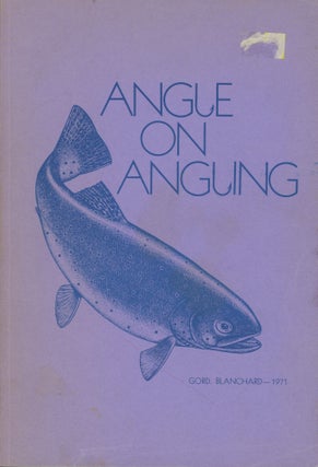 Item #0091012 Angle on Angling [signed!]. Gord Blanchard