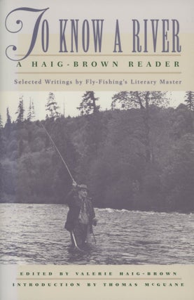 Item #0091023 To Know a River: A Haig-Brown Reader; Selected Writings by Fly Fishing's Literary...