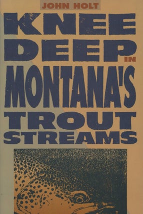 Item #0091026 Knee Deep in Montana's Trout Streams [signed!]. John Holt