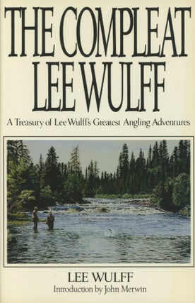 Item #0091031 The Compleat Lee Wulff: A Treasury of Lee Wulff's Greatest Angling Adventures. Lee...