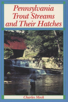 Item #0091034 Pennsylvania Trout Streams and Their Hatches [signed!]. Charles R. Meck, ill...