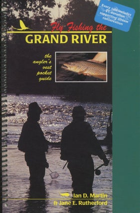 Item #0091097 Fly Fishing the Grand River: The Angler's Vest Pocket Guide. Ian D. Martin, Jane E....