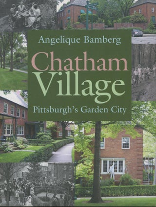 Item #0091133 Chatham Village: Pittsburgh's Garden City. Angelique Bamberg