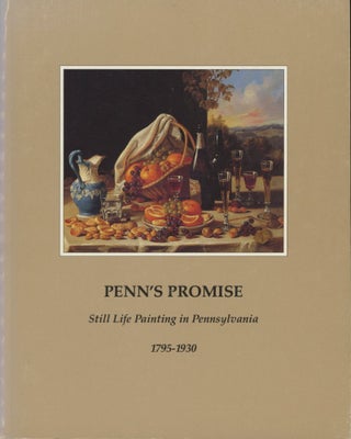Item #0091162 Penn's Promise: Still Life Painting in Pennsylvania 1795-1930. Paul A. Chew, ed.,...