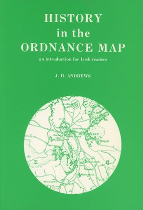 Item #0091211 History in the Ordnance Map: An Introduction for Irish Readers [signed!]. J. H....
