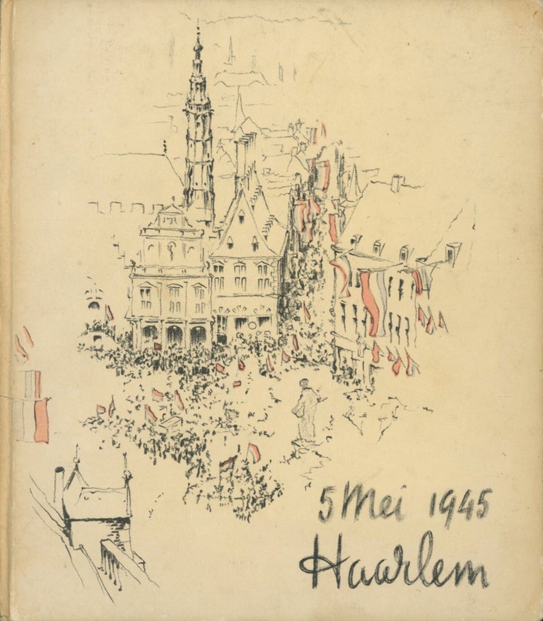 Item #0091213 5 Mei 1945, Haarlem; In 1955 bij de herdenking van de tiende verjaardag der bevrijding aan Haarlems jeugd aangeboden door het Gemeentebestuur. Dore Ashton, pref Andre Emmerich, ill Lee Boltin.