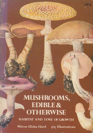 Item #0091328 Mushrooms, Edible and Otherwise: Habitat and Time of Growth. Miron Elisha Hard